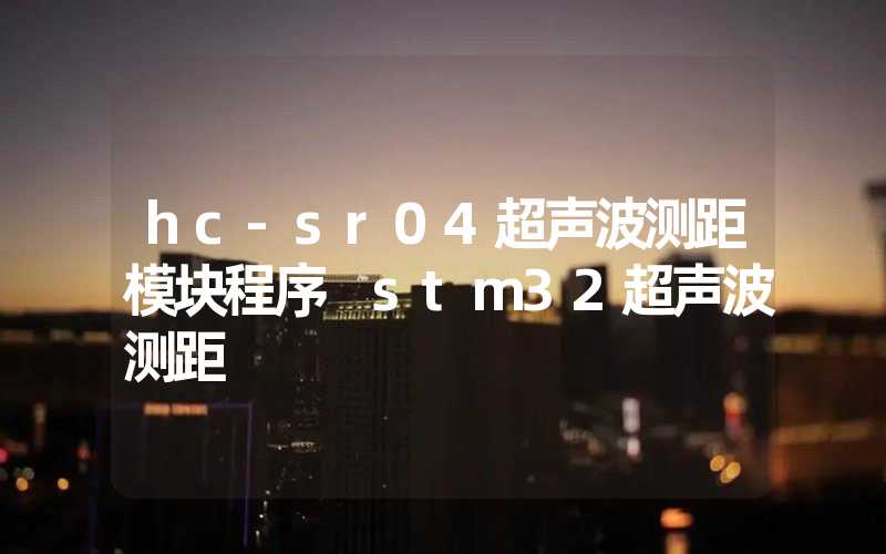 hc-sr04超声波测距模块程序 stm32超声波测距